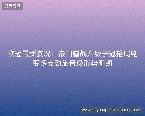 欧冠最新赛况：豪门鏖战升级争冠格局剧变多支劲旅晋级形势明朗
